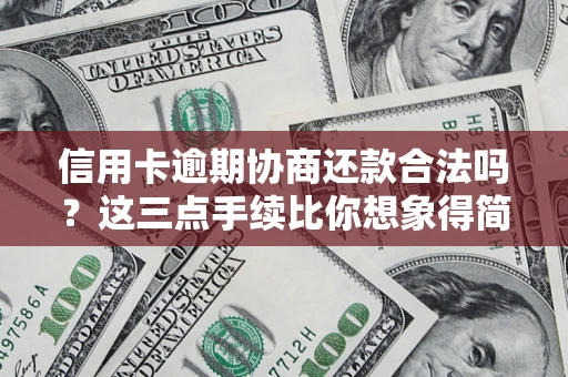 武汉信用卡逾期协商还款合法吗?这三点手续比你想象得简单 武汉信用卡逾期协商还款合法吗?这三点手续比你想象得简单